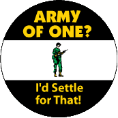 Army of One - I'd Settle for That - FUNNY ANTI-WAR BUTTON
