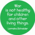 War is not healthy for children and other living things. Lorraine Schneider quote ANTI-WAR BUTTON