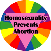 Homosexuality Prevents Abortion BUTTON