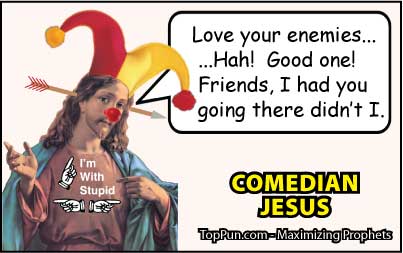 Jesus Cartoon: Comedian Jesus - Love Your Enemies, Hah, Good One!