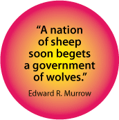 A Nation of Sheep Soon Beget a Government of Wolves - Edward R. Murrow Quote - POLITICAL BUTTONwidth=172