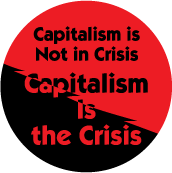 Capitalism is Not in Crisis, Capitalism is the Crisis - OCCUPY WALL STREET POLITICAL BUTTONwidth=172