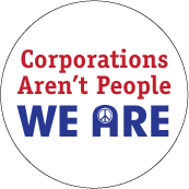 Corporations Aren't People, We Are - OCCUPY WALL STREET POLITICAL BUTTONwidth=172