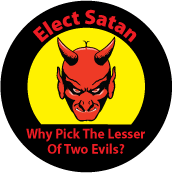 Elect Satan - Why Pick The Lesser Of Two Evils - FUNNY POLITICAL BUTTONwidth=172