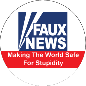 FAUX NEWS - Making The World Safe For Stupidity (FOX NEWS Parody) - POLITICAL BUTTONwidth=172