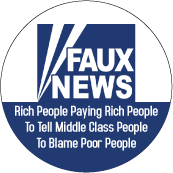 FAUX NEWS - Rich People Paying Rich People To Tell Middle Class People To Blame Poor People (FOX NEWS Parody) - POLITICAL BUTTONwidth=172