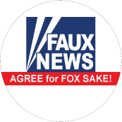 Faux News - AGREE for FOX SAKE (FOX NEWS Parody) - POLITICAL BUTTONwidth=172