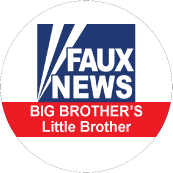 Faux News - BIG BROTHER'S Little Brother (FOX NEWS Parody) - POLITICAL BUTTONwidth=172