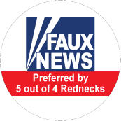 Faux News - Preferred by 5 Out of 4 Rednecks (FOX NEWS Parody) - POLITICAL BUTTONwidth=172