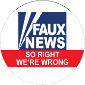 Faux News - SO RIGHT WE'RE WRONG (FOX NEWS Parody) - POLITICAL BUTTONwidth=172