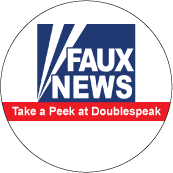 Faux News - Take a Peak at Doublespeak (FOX NEWS Parody) - POLITICAL BUTTONwidth=172