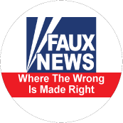 Faux News - Where The Wrong is Made Right (FOX NEWS Parody) - POLITICAL BUTTONwidth=172