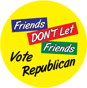 Friends Don't Let Friends Vote Republican - FUNNY POLITICAL BUTTONwidth=172