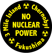 Fukushima, Chernobyl, 3 Mile Island - NO NUCLEAR POWER - POLITICAL BUTTONwidth=172