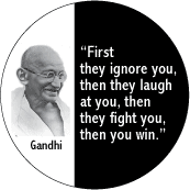 Gandhi Quote: First Ignore, Then Laugh, Fight, Win - POLITICAL BUTTONwidth=172
