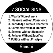 Gandhi Quote: Seven Social Sins - POLITICAL BUTTONwidth=172