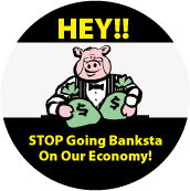 HEY STOP Going Banksta On Our Economy - OCCUPY WALL STREET POLITICAL BUTTONwidth=172