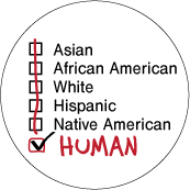 Human Race, Asian, White, African American, Hispanic, Native American, HUMAN (Checklist) - POLITICAL BUTTONwidth=172