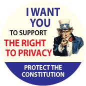 I WANT YOU To Support THE RIGHT TO PRIVACY - Protect the Constitution (Uncle Sam) - POLITICAL BUTTON