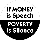If Money is Speech, Poverty is Silence - POLITICAL BUTTON