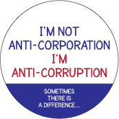 I'm Not Anti-Corporation, I'm Anti-Corruption - POLITICAL BUTTON