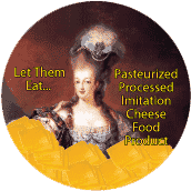 Let Them Eat Pasteurized Processed Imitation Cheese Food Product (Marie Antoinette) - FUNNY POLITICAL BUTTON
