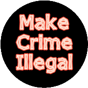 Make Crime Illegal - FUNNY POLITICAL BUTTON