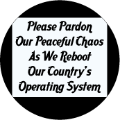 Please Pardon Our Peaceful Chaos As We Reboot Our Country's Operating System - OCCUPY WALL STREET POLITICAL BUTTON
