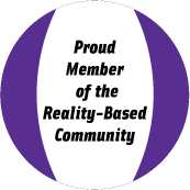Proud Member of The Reality Based Community - POLITICAL BUTTON
