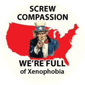 Screw Compassion, We're Full of Xenophobia - POLITICAL BUTTON