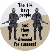 The One Percent Have People And They Are Dressed For Success (Riot Police) - OCCUPY WALL STREET POLITICAL BUTTON