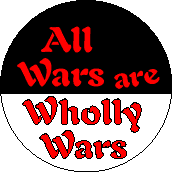 All Wars are Wholly Wars-ANTI-WAR BUTTON
