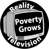 Reality Television: Poverty Grows--POLITICAL BUTTON
