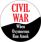 CIVIL WAR - When Oxymorons Run Amok ANTI-WAR BUTTON
