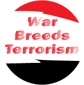 War Breeds Terrorism ANTI-WAR BUTTON