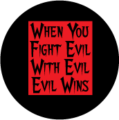  When You Fight Evil With Evil, Evil Wins ANTI-WAR BUTTON