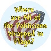 Where Are All of the Politicians Wrapped in Flags ANTI-WAR BUTTON