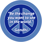 Be the Change You Want to See in the World -- PEACE QUOTE BUTTON