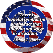 Hopeful Symbolism Flags Don't Wave in Vacuum -- PEACE QUOTE BUTTON