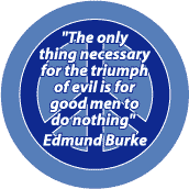 Only Thing Necessary for Triumph of Evil is for Good Men to do Nothing -- Edmund Burke quote