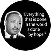 Everything that is done in the world is done by hope -- Martin Luther King, Jr. BUTTON
