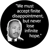 We must accept finite disappointment, but never lose infinite hope--Martin Luther King, Jr. B