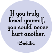 If you truly loved yourself, you could never hurt another --Buddha quote PEACE BUTTON