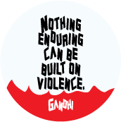 Nothing enduring can be built on violence. Gandhi quote PEACE BUTTON BUTTONS-Peace-Q-NECB