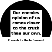 Our enemies opinion of us comes closer to the truth than our own. Francois La Rochefoucauld quote PEACE BUTTON