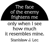 The face of the enemy frightens me only when I see how much it resembles mine. Stanislaw J. Lec quote PEACE BUTTON