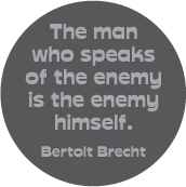 The man who speaks of the enemy is the enemy himself. Bertolt Brecht quote PEACE BUTTON