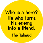 Who is a hero? He who turns his enemy into a friend. The Talmud quote PEACE BUTTON