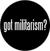 got militarism? PEACE BUTTON