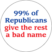 99 percent of Republicans give the rest a bad name POLITICAL BUTTON